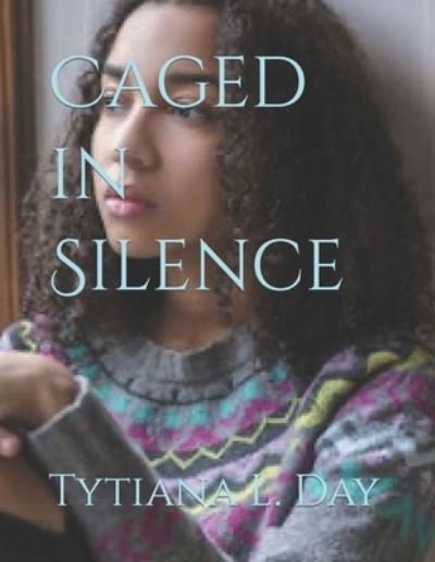 Caged in Silence - Tytiana L Day - Books - Independently Published - 9798616149916 - April 17, 2020