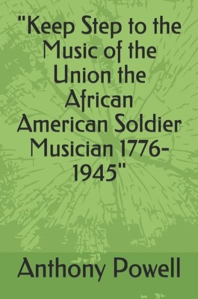 Cover for Anthony Powell · &quot;Keep Step to the Music of the Union the African American Soldier Musician 1776-1945&quot; (Paperback Book) (2020)
