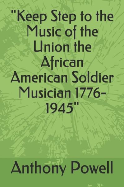 Cover for Anthony Powell · &quot;Keep Step to the Music of the Union the African American Soldier Musician 1776-1945&quot; (Taschenbuch) (2020)