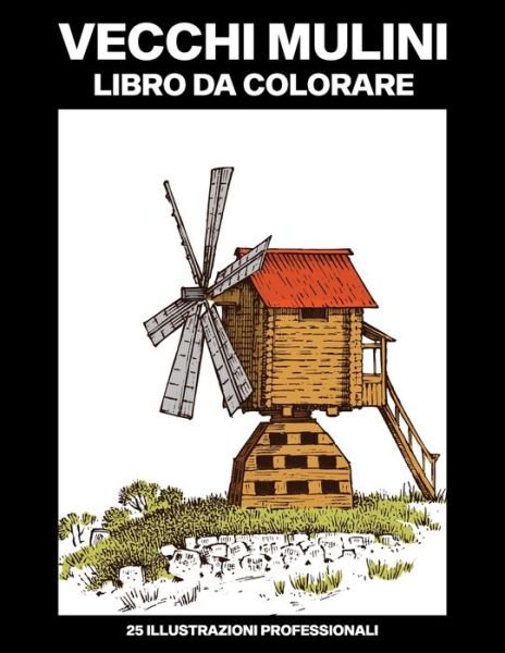 Cover for Vecchi Tempi Pubblicazioni · Vecchi Mulini Libro da Colorare (Pocketbok) (2020)