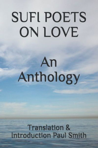 SUFI POETS ON LOVE An Anthology. - Paul Smith - Books - Independently Published - 9798678079916 - August 23, 2020