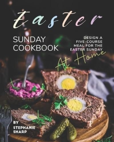 Cover for Stephanie Sharp · Easter Sunday Cookbook: Design A Five-Course Meal for The Easter Sunday at Home (Paperback Bog) (2021)