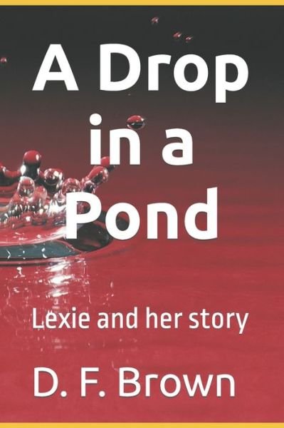 Cover for D F Brown · A Drop in a Pond: Lexie and her story (Pocketbok) (2021)