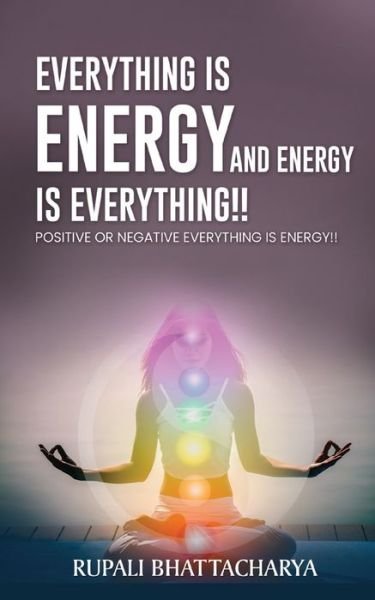 Cover for Rupali Bhattacharya · Everythng Is Energy and Energy Is Everything !!: Positive or Negative Everything Is Energy !! (Pocketbok) (2022)