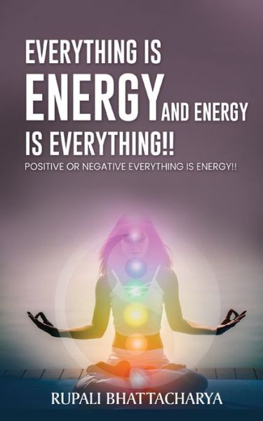 Cover for Rupali Bhattacharya · Everythng Is Energy and Energy Is Everything !!: Positive or Negative Everything Is Energy !! (Paperback Book) (2022)