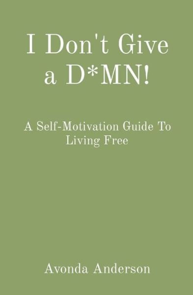 Cover for Avonda A Anderson · I Don't Give a D*MN!: A Self-Motivation Guide To Living Free (Pocketbok) (2022)