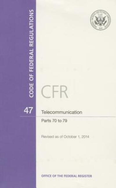 Cover for Office of the Federal Register (U S ) · Code of Federal Regulations, Title 47, Telecommunication, Pt. 70-79, Revised As of October 1, 2014 (Revised) (Paperback Book) (2015)