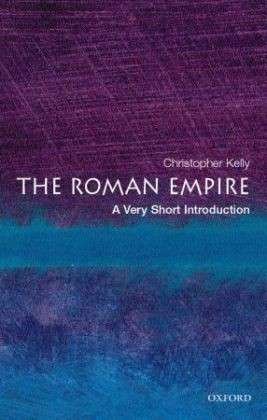 The Roman Empire: A Very Short Introduction - Very Short Introductions - Kelly, Christopher (University Lecturer in Classics and Director of Studies in Classics, Cambridge University) - Boeken - Oxford University Press - 9780192803917 - 24 augustus 2006