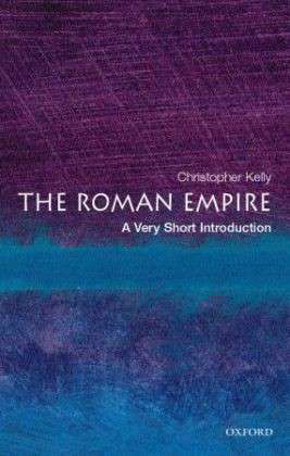 Cover for Kelly, Christopher (University Lecturer in Classics and Director of Studies in Classics, Cambridge University) · The Roman Empire: A Very Short Introduction - Very Short Introductions (Pocketbok) (2006)