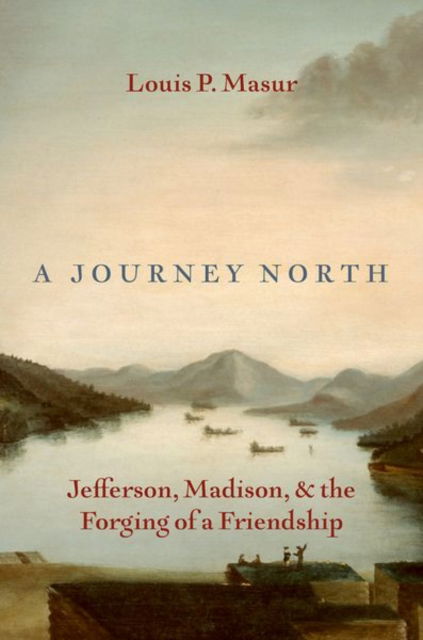 Cover for Masur, Louis P. (Board of Governors Distinguished Professor of American Studies and History, Board of Governors Distinguished Professor of American Studies and History, Rutgers University) · A Journey North: Jefferson, Madison, and the Forging of a Friendship (Hardcover Book) (2025)