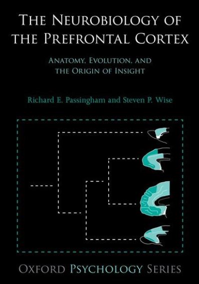 Cover for Passingham, Richard E. (Professor of Cognitive Neuroscience,, Professor of Cognitive Neuroscience,, University of Oxford, UK) · The Neurobiology of the Prefrontal Cortex: Anatomy, Evolution, and the Origin of Insight - Oxford Psychology Series (Hardcover Book) (2012)