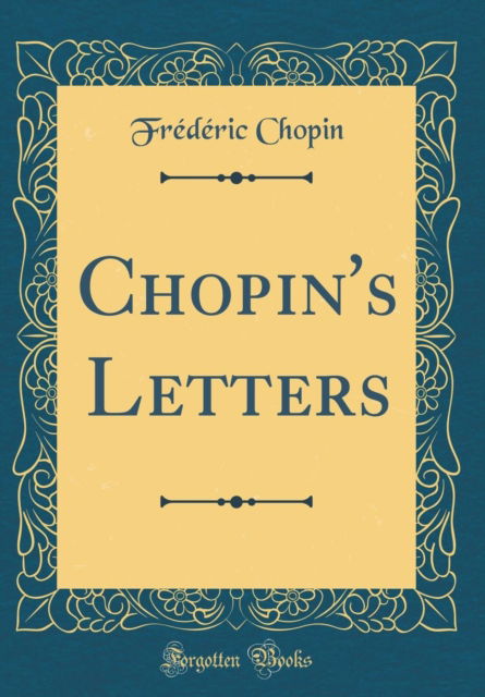 Cover for Frederic Chopin · Chopin's Letters (Classic Reprint) (Hardcover Book) (2018)