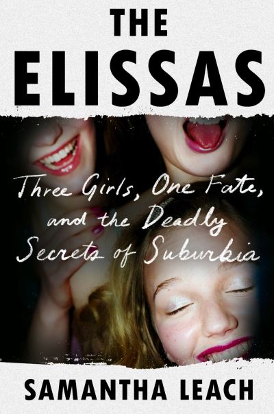 The Elissas : Three Girls, One Fate, and the Deadly Secrets of Suburbia - Samantha Leach - Books - Hachette Books - 9780306826917 - June 6, 2023