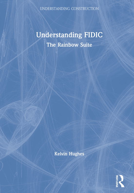 Cover for Kelvin Hughes · Understanding FIDIC: The Rainbow Suite - Understanding Construction (Hardcover Book) (2020)