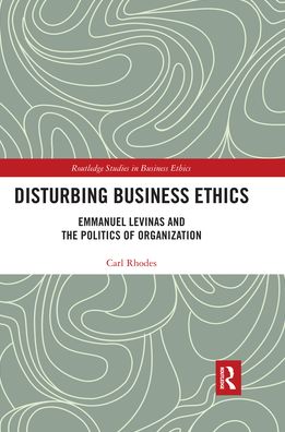 Cover for Carl Rhodes · Disturbing Business Ethics: Emmanuel Levinas and the Politics of Organization - Routledge Studies in Business Ethics (Paperback Book) (2020)