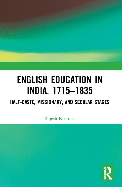 Cover for Kochhar, Rajesh (Panjab University Mathematics Department, Chandigarh) · English Education in India, 1715-1835: Half-Caste, Missionary, and Secular Stages (Paperback Book) (2023)