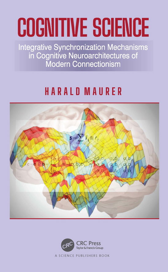 Cognitive Science: Integrative Synchronization Mechanisms in Cognitive Neuroarchitectures of Modern Connectionism - Harald Maurer - Books - Taylor & Francis Ltd - 9780367638917 - April 15, 2022