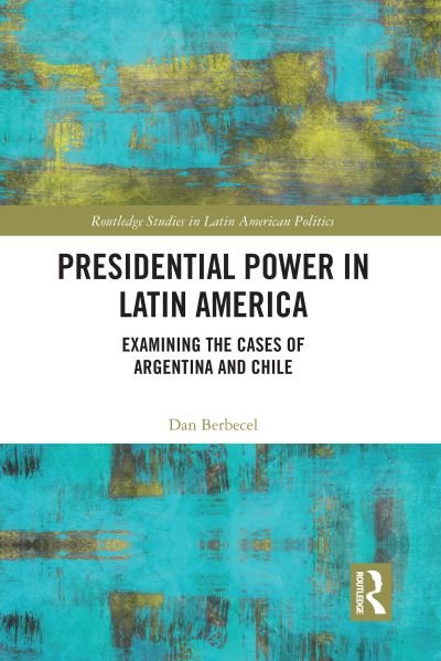 Cover for Berbecel, Dan (York University, Canada) · Presidential Power in Latin America: Examining the Cases of Argentina and Chile - Routledge Studies in Latin American Politics (Paperback Bog) (2023)