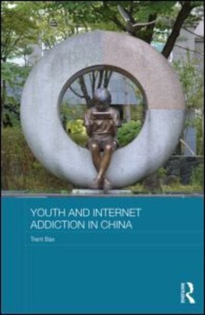 Cover for Bax, Trent (Ewha Womans University, South Korea) · Youth and Internet Addiction in China - Routledge Culture, Society, Business in East Asia Series (Hardcover Book) (2013)