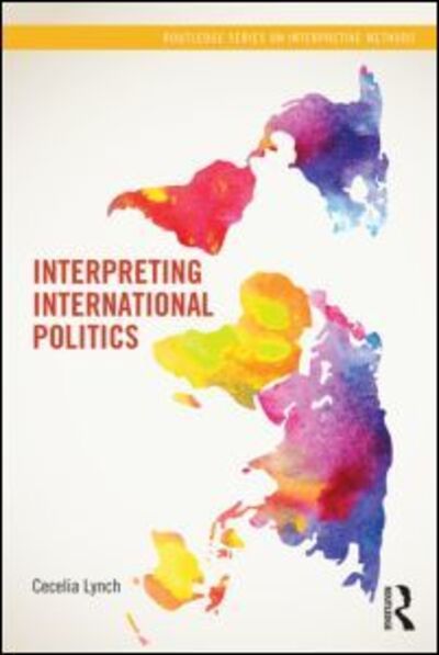 Cover for Lynch, Cecelia (University of California, Irvine) · Interpreting International Politics - Routledge Series on Interpretive Methods (Paperback Book) (2013)