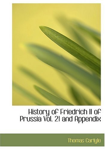 History of Friedrich II of Prussia Vol. 21 and Appendix - Thomas Carlyle - Books - BiblioLife - 9780554214917 - August 18, 2008