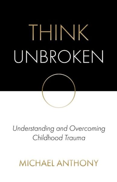 Cover for Michael Anthony · Think Unbroken : Understanding and Overcoming Childhood Trauma (Paperback Book) (2020)