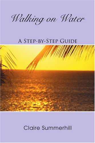 Cover for Claire Summerhill · Walking on Water: a Step-by-step Guide (Paperback Book) (2005)