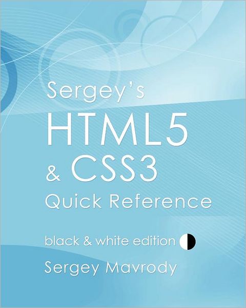 Cover for Sergey Mavrody · Sergey's Html5 &amp; Css3 Quick Reference: Black &amp; White Edition (Paperback Book) (2009)