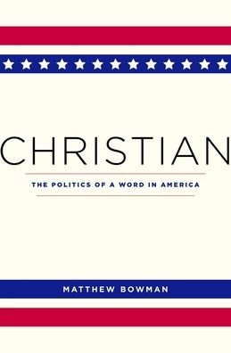 Cover for Matthew Bowman · Christian: The Politics of a Word in America (Paperback Book) (2020)