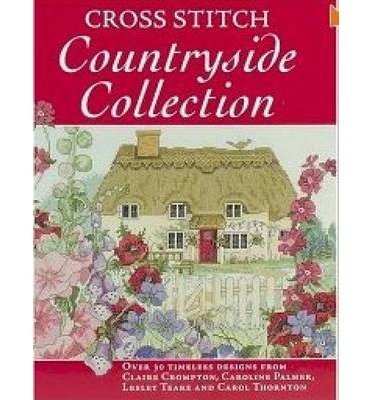 Cover for Various (Author) · Cross Stitch Countryside Collection: 30 Timeless Designs from Claire Crompton, Caroli Palmer, Lesley Teare and Carol Thornton (Paperback Book) [UK edition] (2009)