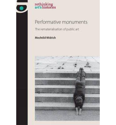 Cover for Mechtild Widrich · Performative Monuments: The Rematerialisation of Public Art - Rethinking Art's Histories (Paperback Book) (2014)
