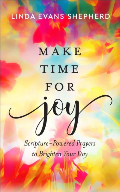 Cover for Linda Evans Shepherd · Make Time for Joy – Scripture–Powered Prayers to Brighten Your Day (Hardcover Book) (2023)