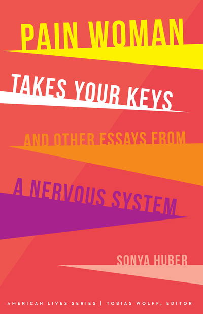 Cover for Sonya Huber · Pain Woman Takes Your Keys, and Other Essays from a Nervous System - American Lives (Paperback Book) (2017)