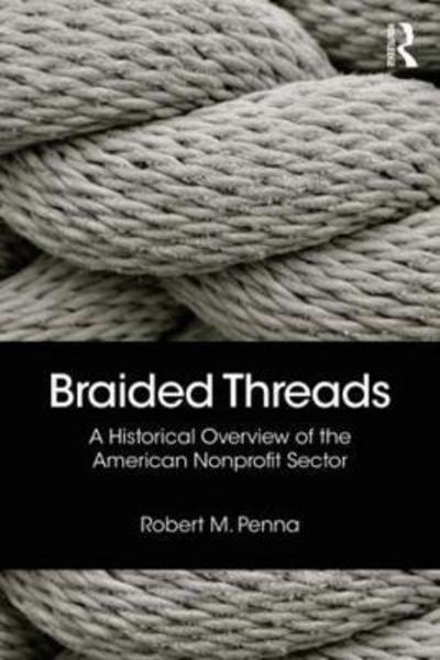 Cover for Penna, Robert (Charity Navigator, USA) · Braided Threads: A Historical Overview of the American Nonprofit Sector (Hardcover Book) (2018)