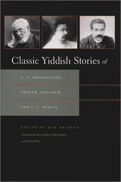 Ken Frieden · Classic Yiddish Stories of S. Y. Abramovitsh, Sholem Aleichem, and I. L. Peretz - Judaic Traditions in LIterature, Music, and Art (Paperback Book) (2011)