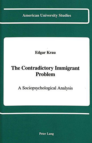 Cover for Edgar Krau · The Contradictory Immigrant Problem: A Sociopsychological Analysis - American University Studies Series 11: Anthropology / Sociology (Hardcover Book) (1991)