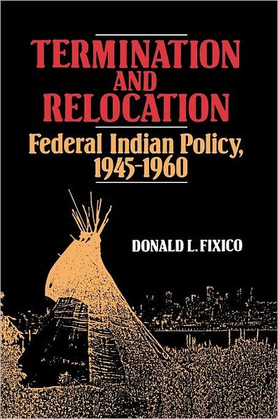 Termination and Relocation: Federal Indian Policy, 1945-1960 - Donald Fixico - Books - University of New Mexico Press - 9780826311917 - March 1, 1990