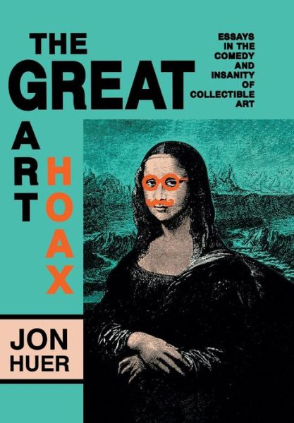 Cover for Huer · Great Art Hoax: Essays in the Comedy and Insanity of Collectible Art (Hardcover Book) (1990)