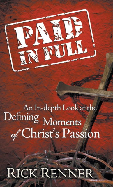 Cover for Rick Renner · Paid in Full: An In-Depth Look at the Defining Moments of Christ's Passion (Hardcover Book) (2008)