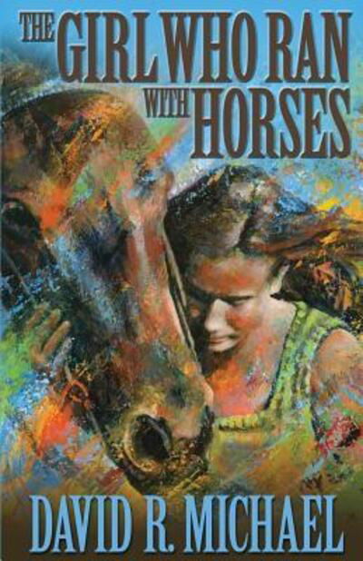 The Girl Who Ran With Horses - David R Michael - Books - Four Crows Landing - 9780998946917 - August 3, 2017