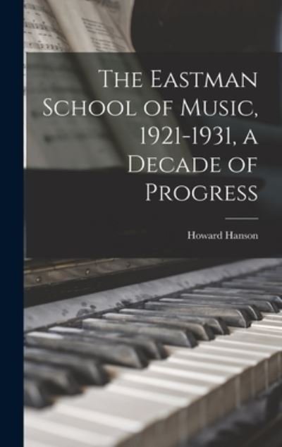 Cover for Howard 1896-1981 Hanson · The Eastman School of Music, 1921-1931, a Decade of Progress (Hardcover Book) (2021)