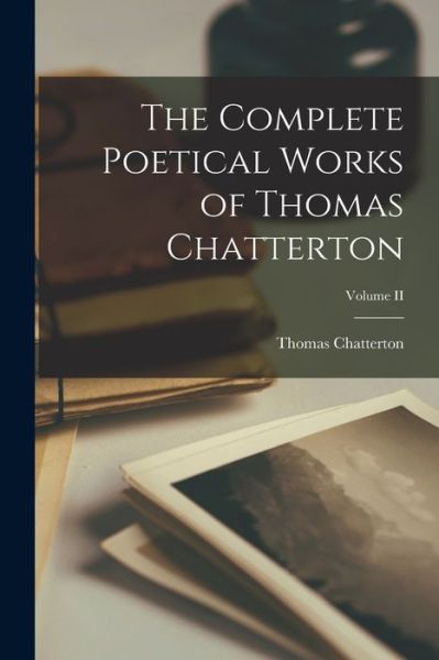 Cover for Thomas Chatterton · Complete Poetical Works of Thomas Chatterton; Volume II (Bok) (2022)