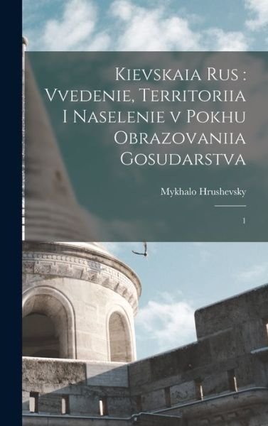 Cover for Mykhalo Hrushevsky · Kievskaia Rus : Vvedenie, Territoriia I Naselenie V Pokhu Obrazovaniia Gosudarstva (Buch) (2022)