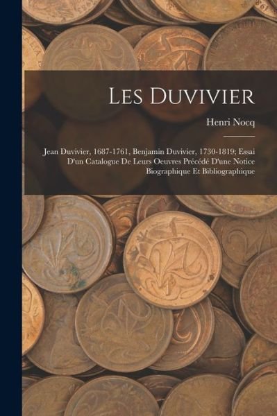 Cover for Nocq Henri 1868- · Les Duvivier; Jean Duvivier, 1687-1761, Benjamin Duvivier, 1730-1819; essai d'un catalogue de leurs oeuvres precede d'une notice biographique et bibliographique (Paperback Bog) (2022)