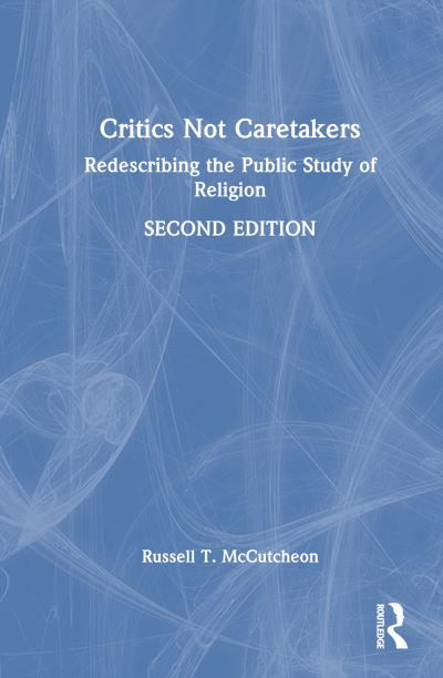 Cover for McCutcheon, Russell T. (University of Alabama, USA) · Critics Not Caretakers: Redescribing the Public Study of Religion (Hardcover Book) (2023)