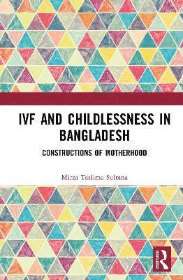 Cover for Taslima Sultana, Mirza (Jahangirnagar University, Dhaka) · IVF and Childlessness in Bangladesh: Constructions of Motherhood (Hardcover Book) (2025)