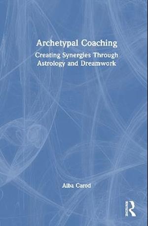 Archetypal Coaching: Creating Synergies Through Astrology and Dreamwork - Alba Carod - Books - Taylor & Francis Ltd - 9781041041917 - August 25, 2025