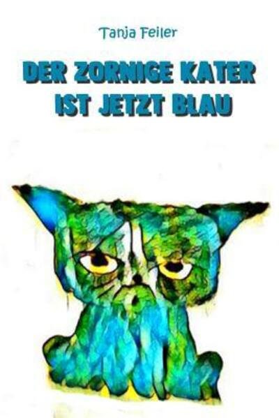 Cover for Tanja Feiler F · Der Zornige Kater Ist Jetzt Blau (Taschenbuch) (2019)