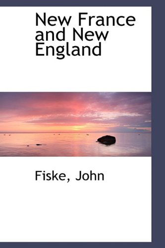 Cover for Fiske John · New France and New England (Hardcover Book) (2009)