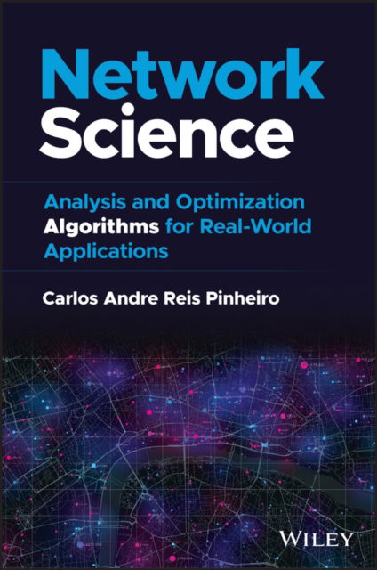 Network Science: Analysis and Optimization Algorithms for Real-World Applications - Carlos Andre Reis Pinheiro - Bøker - John Wiley & Sons Inc - 9781119898917 - 24. november 2022